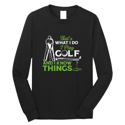 That's What I Do I Play Golf And I Know Things Humor Father's Day Gift For Dad Long Sleeve Shirt