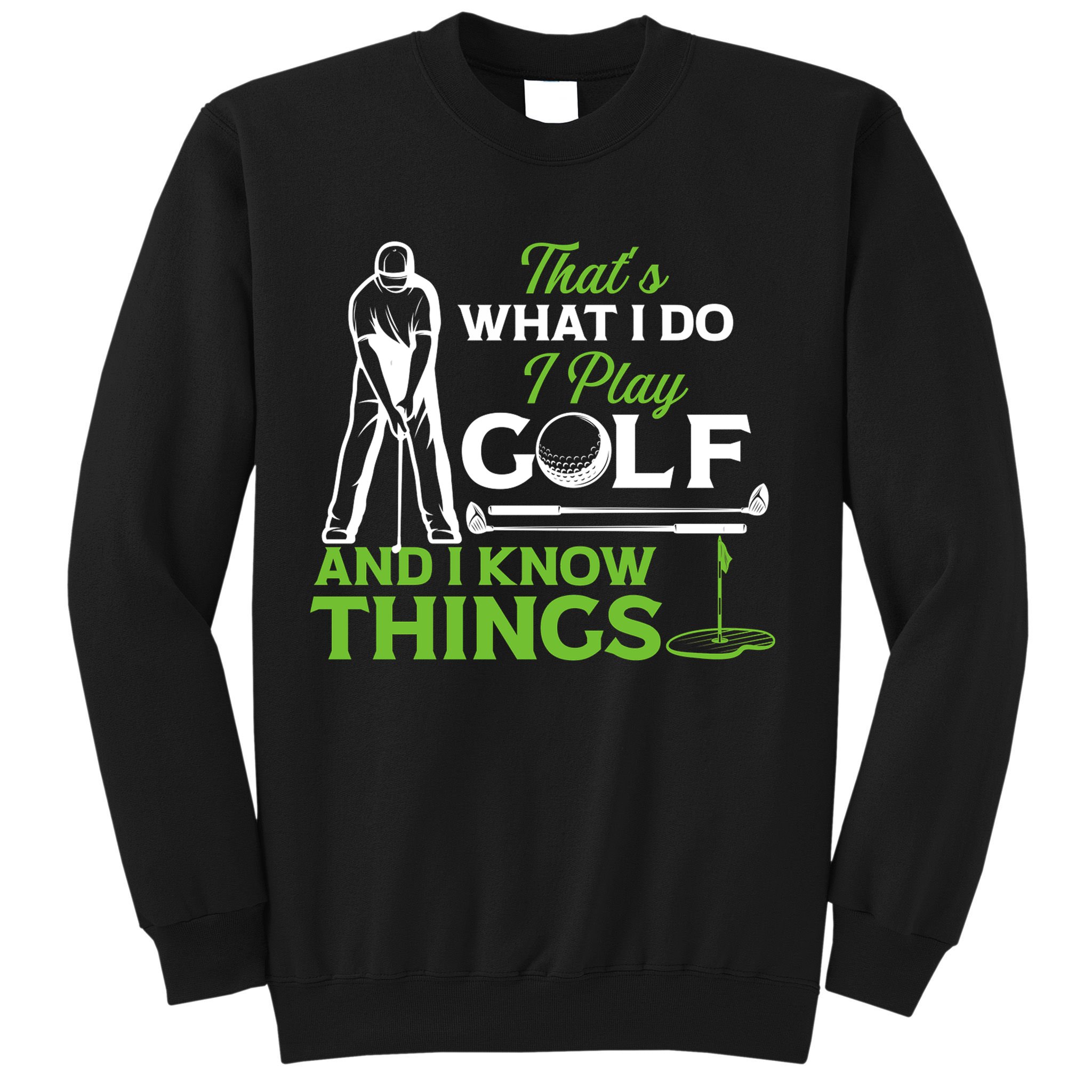 That's What I Do I Play Golf And I Know Things Humor Father's Day Gift For Dad Sweatshirt