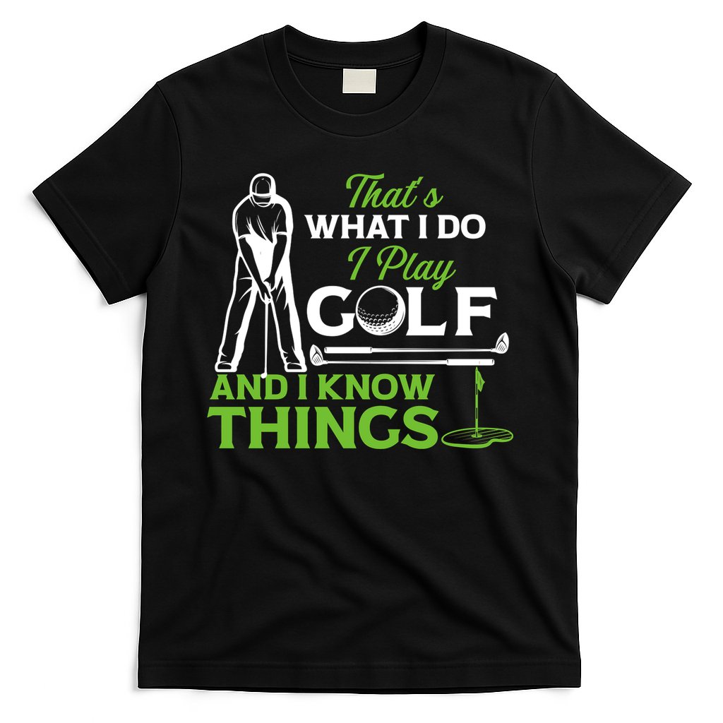 That's What I Do I Play Golf And I Know Things Humor Father's Day Gift For Dad T-Shirt