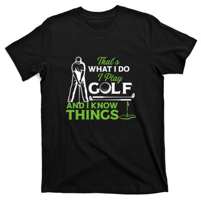 That's What I Do I Play Golf And I Know Things Humor Father's Day Gift For Dad T-Shirt