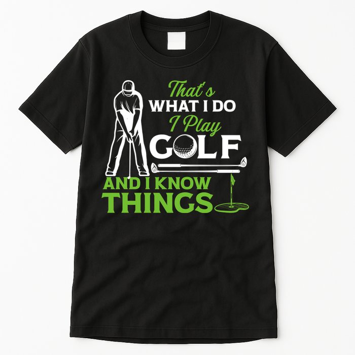 That's What I Do I Play Golf And I Know Things Humor Father's Day Gift For Dad Tall T-Shirt