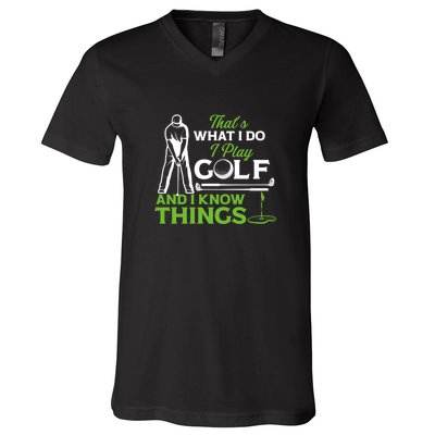 That's What I Do I Play Golf And I Know Things Humor Father's Day Gift For Dad V-Neck T-Shirt