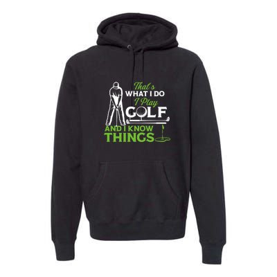 That's What I Do I Play Golf And I Know Things Humor Father's Day Gift For Dad Premium Hoodie