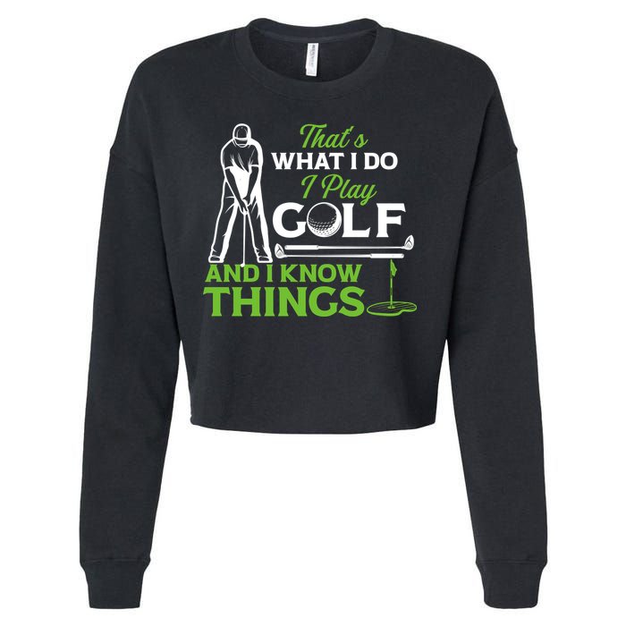 That's What I Do I Play Golf And I Know Things Humor Father's Day Gift For Dad Cropped Pullover Crew