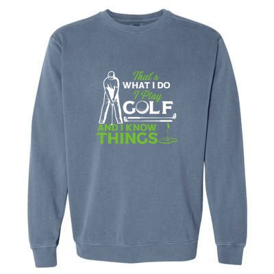 That's What I Do I Play Golf And I Know Things Humor Father's Day Gift For Dad Garment-Dyed Sweatshirt