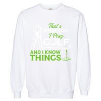 That's What I Do I Play Golf And I Know Things Humor Father's Day Gift For Dad Garment-Dyed Sweatshirt