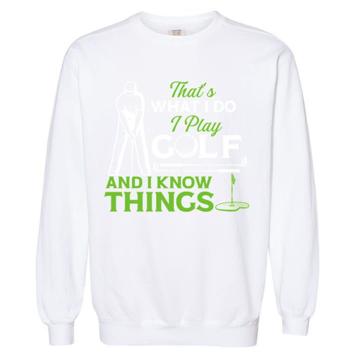 That's What I Do I Play Golf And I Know Things Humor Father's Day Gift For Dad Garment-Dyed Sweatshirt