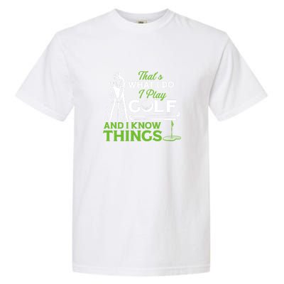 That's What I Do I Play Golf And I Know Things Humor Father's Day Gift For Dad Garment-Dyed Heavyweight T-Shirt