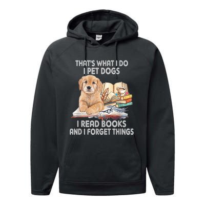 That's What I Do I Pet Dogs I Read Books And I Forget Things Performance Fleece Hoodie