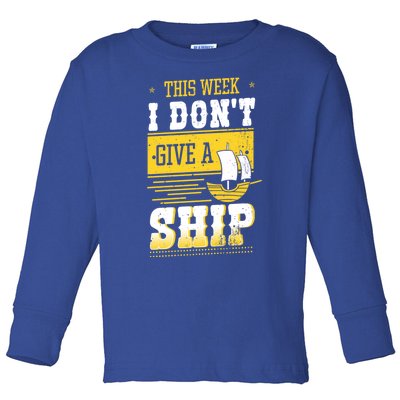 This Week I Dont Give A Ship Captain Boat Gift Toddler Long Sleeve Shirt