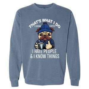 That's What I Do I Coffee Hate People Know Things Gift Garment-Dyed Sweatshirt