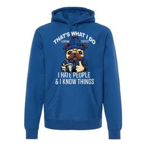 That's What I Do I Coffee Hate People Know Things Gift Premium Hoodie