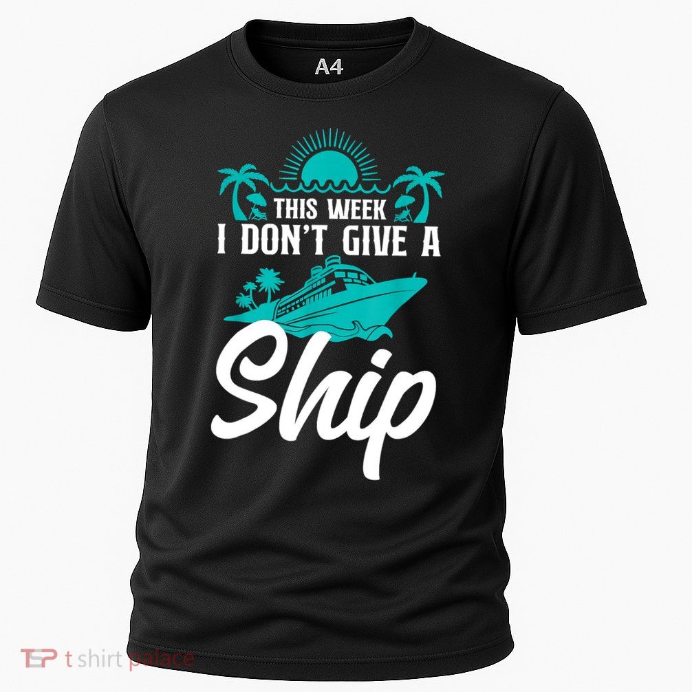 This Week I Don't Give A Ship Cruise Vacation Trip Matching Performance Shirt