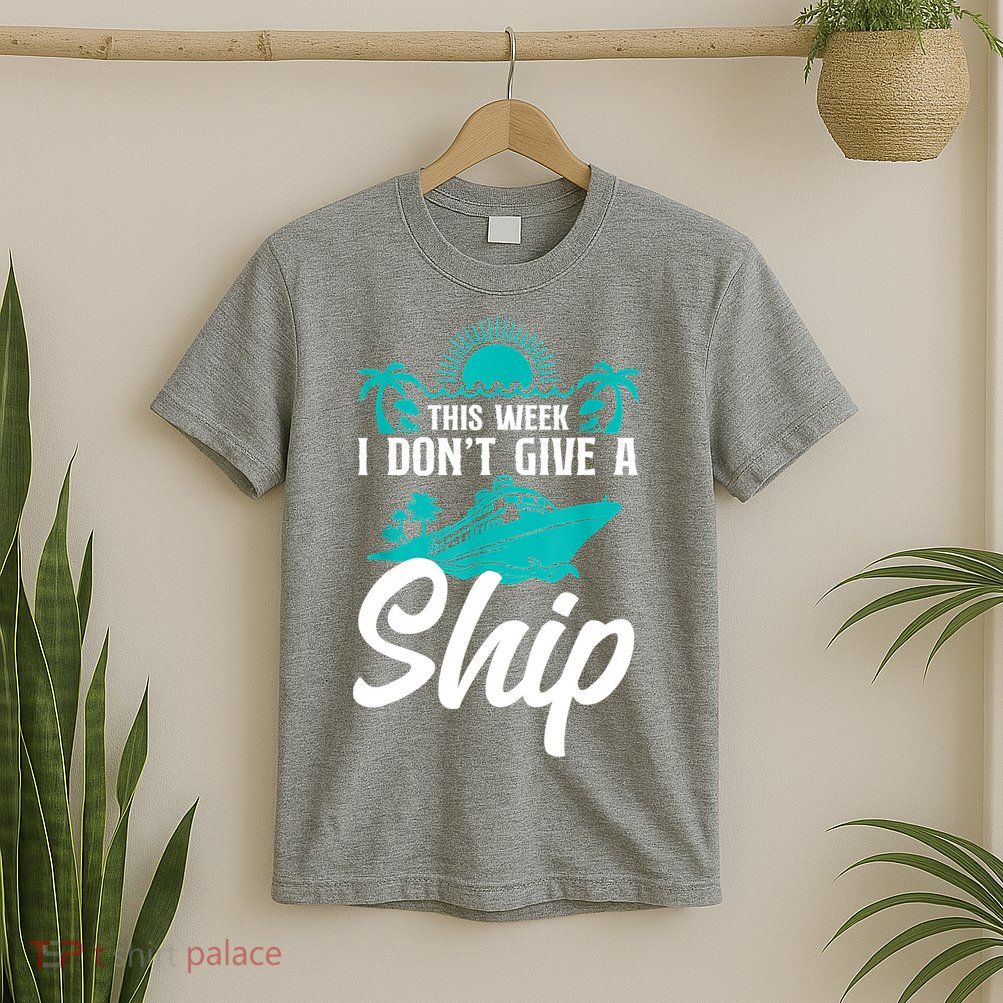 This Week I Don't Give A Ship Cruise Vacation Trip Matching T-Shirt