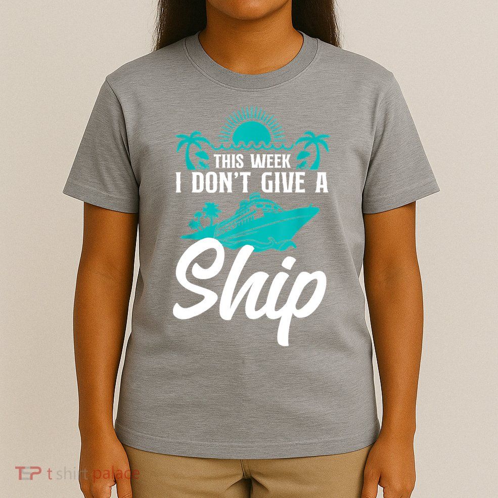 This Week I Don't Give A Ship Cruise Vacation Trip Matching T-Shirt