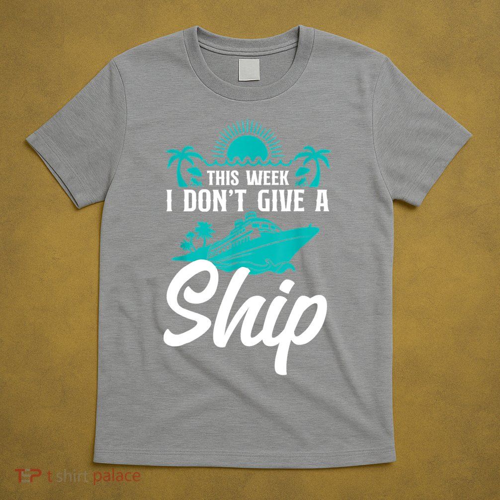 This Week I Don't Give A Ship Cruise Vacation Trip Matching T-Shirt