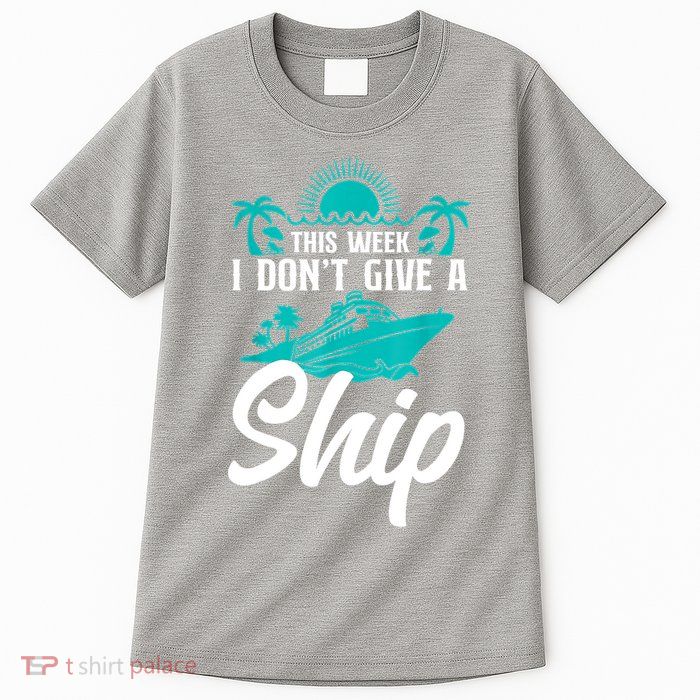 This Week I Don't Give A Ship Cruise Vacation Trip Matching Tall T-Shirt