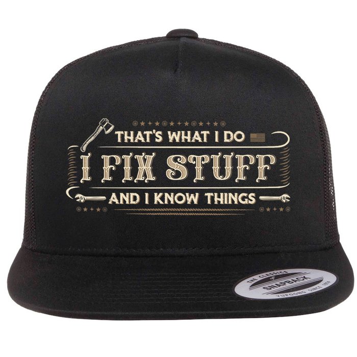 That's What I Do I Fix Stuff And I Know Things Funny Saying Flat Bill Trucker Hat