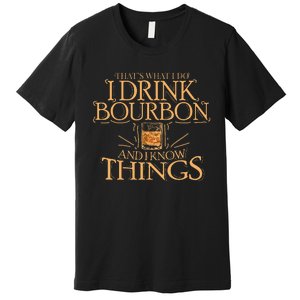 ThatS What I Do I Drink Bourbon And I Know Things Premium T-Shirt