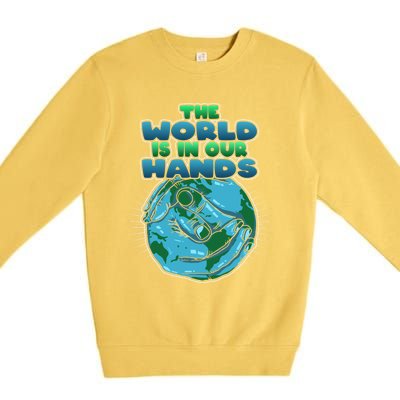 The World Is In Our Hands Save The Environt Earth Day Cute Gift Premium Crewneck Sweatshirt