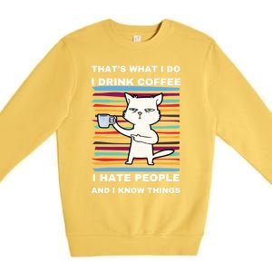 That's What I Do I Coffee Hate People Know Things Funny Gift Premium Crewneck Sweatshirt