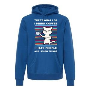 That's What I Do I Coffee Hate People Know Things Funny Gift Premium Hoodie