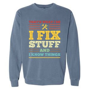 That's What I Do I Fix Stuff And I Know Things Garment-Dyed Sweatshirt