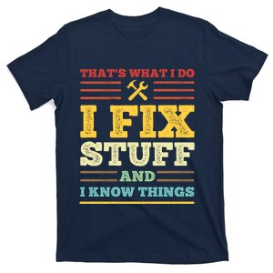 That's What I Do I Fix Stuff And I Know Things T-Shirt