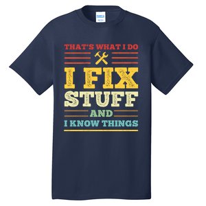 That's What I Do I Fix Stuff And I Know Things Tall T-Shirt