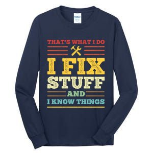 That's What I Do I Fix Stuff And I Know Things Tall Long Sleeve T-Shirt