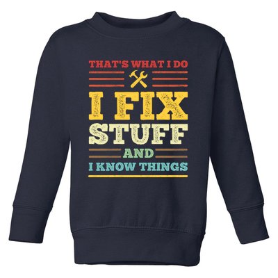 That's What I Do I Fix Stuff And I Know Things Toddler Sweatshirt