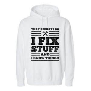 That's What I Do I Fix Stuff And I Know Things Garment-Dyed Fleece Hoodie