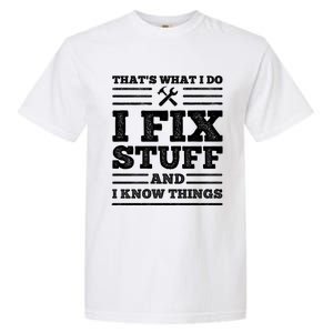 That's What I Do I Fix Stuff And I Know Things Garment-Dyed Heavyweight T-Shirt