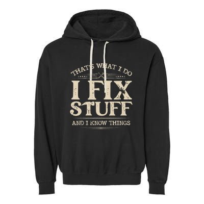 That's What I Do I Fix Stuff And I Know Things Funny Saying Garment-Dyed Fleece Hoodie