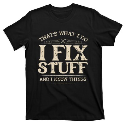 That's What I Do I Fix Stuff And I Know Things Funny Saying T-Shirt