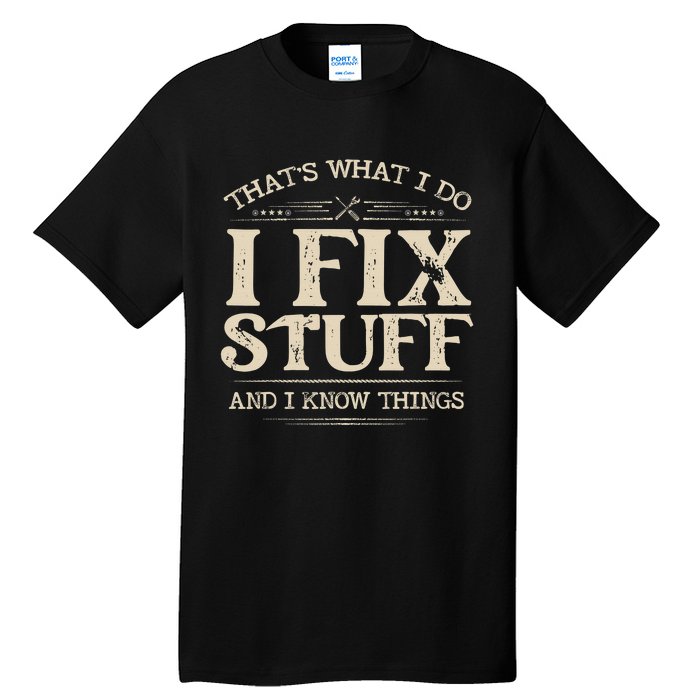 That's What I Do I Fix Stuff And I Know Things Funny Saying Tall T-Shirt