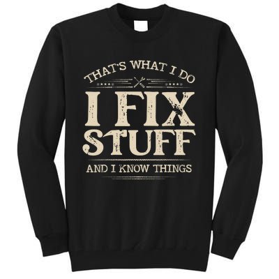 That's What I Do I Fix Stuff And I Know Things Funny Saying Tall Sweatshirt