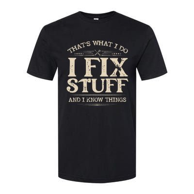 That's What I Do I Fix Stuff And I Know Things Funny Saying Softstyle CVC T-Shirt