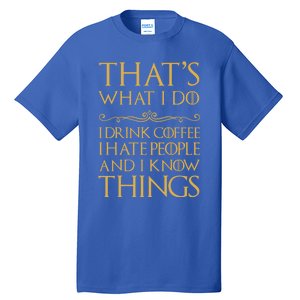 That's What I Do I Coffee I Hate People I Know Things Gift Tall T-Shirt