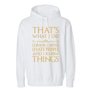 That's What I Do I Coffee I Hate People I Know Things Gift Garment-Dyed Fleece Hoodie