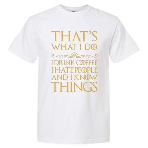 That's What I Do I Coffee I Hate People I Know Things Gift Garment-Dyed Heavyweight T-Shirt