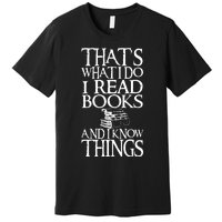 Thats What I Do I Read Books And I Know Things Premium T-Shirt