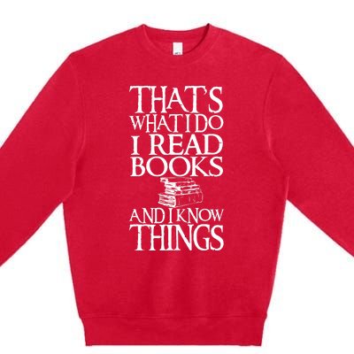 Thats What I Do I Read Books And I Know Things Premium Crewneck Sweatshirt