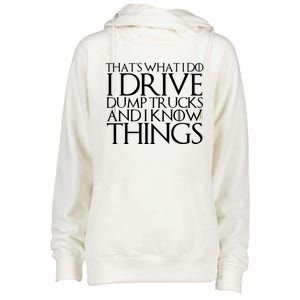 That's What I Do I Drive Dump Trucks And I Know Things Funny Gift Womens Funnel Neck Pullover Hood