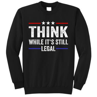 Think While Its Still Legal Think While It's Still Legal Sweatshirt