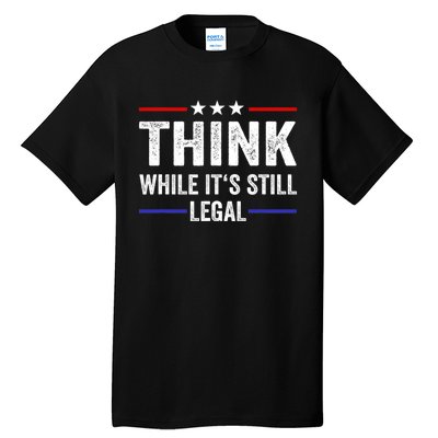 Think While Its Still Legal Think While It's Still Legal Tall T-Shirt