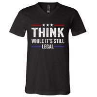 Think While Its Still Legal Think While It's Still Legal V-Neck T-Shirt