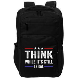 Think While Its Still Legal Think While It's Still Legal Impact Tech Backpack