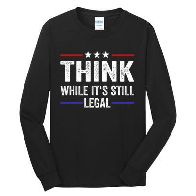 Think While Its Still Legal Think While It's Still Legal Tall Long Sleeve T-Shirt