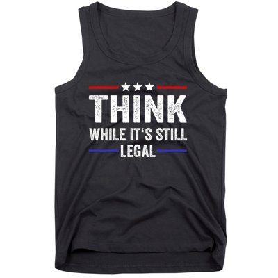 Think While Its Still Legal Think While It's Still Legal Tank Top